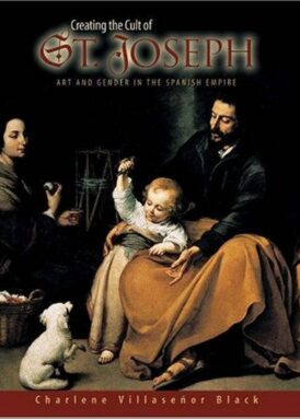 Creating the Cult of St. Joseph: Art and Gender in the Spanish Empire book cover
