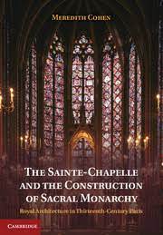 The Sainte-Chapelle and the Construction of Sacral Monarchy: Royal Architecture in Thirteenth-Century Paris book cover